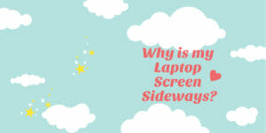Why is my Laptop Screen Sideways