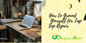 How to Ground Yourself for Laptop Repair