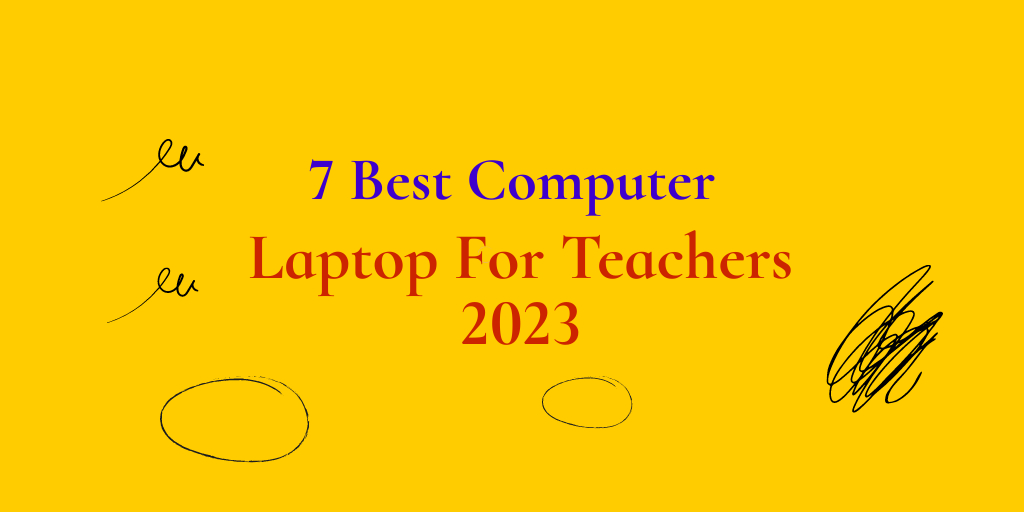 7 Best Computer Laptop For Teachers